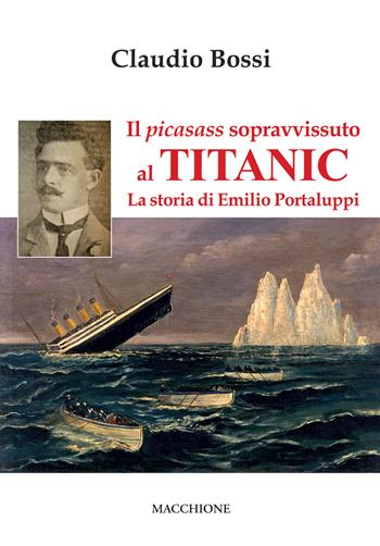 Il picasass sopravvissuto al Titanic. La storia di Emilio Portaluppi - Claudio Bossi - Libro Macchione Editore 2019 | Libraccio.it