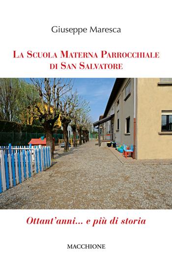 La Scuola Materna Parrocchiale di San Salvatore. Ottant’anni... e più di storia - Giuseppe Maresca - Libro Macchione Editore 2019 | Libraccio.it