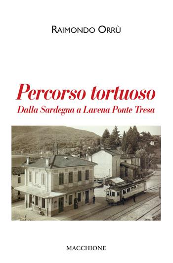 Percorso tortuoso. Dalla Sardegna a Lavena Ponte Tresa - Raimondo Orrù - Libro Macchione Editore 2019 | Libraccio.it