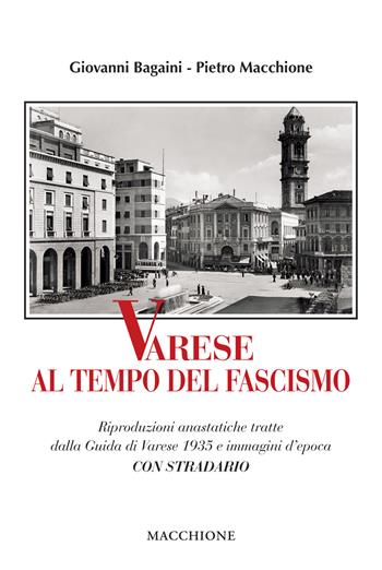 Varese al tempo del fascismo. Riproduzioni anastatiche tratte dalla Guida di Varese 1935 e immagini d'epoca - Giovanni Bagaini, Pietro Macchione - Libro Macchione Editore 2020 | Libraccio.it