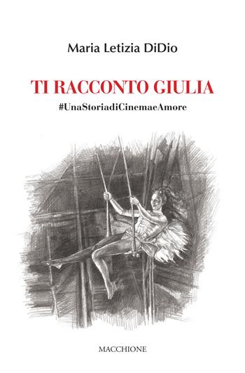Ti racconto Giulia. #UnastoriadiCinemaeAmore - Maria Teresa DiDio - Libro Macchione Editore 2020 | Libraccio.it