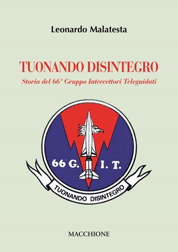 Tuonando disintegro. Storia del 66° Gruppo Intercettori Teleguidati - Leonardo Malatesta - Libro Macchione Editore 2020 | Libraccio.it