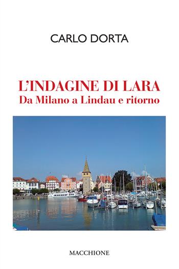 L' indagine di Lara. Da Milano a Lindau e ritorno - Carlo Dorta - Libro Macchione Editore 2020 | Libraccio.it