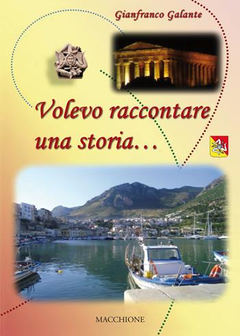 Volevo raccontare una storia. Adesso l'ho fatto - Gianfranco Galante - Libro Macchione Editore 2020 | Libraccio.it