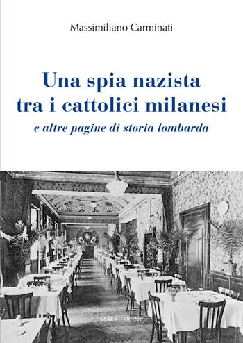 Una spia nazista tra i cattolici milanesi e altre pagine di storia lombarda - Massimiliano Carminati - Libro Macchione Editore 2020 | Libraccio.it
