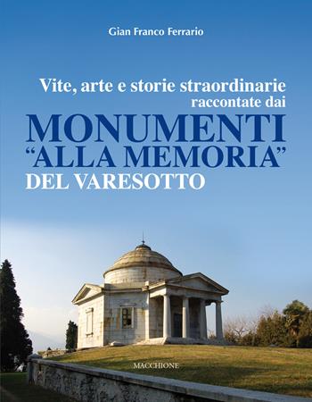 Vite, arte e storie straordinarie raccontate dai monumenti «alla memoria» del Varesotto - Gian Franco Ferrario - Libro Macchione Editore 2020 | Libraccio.it