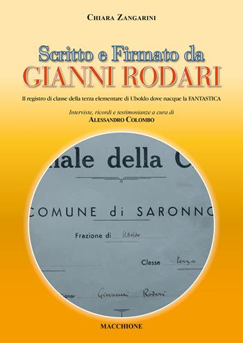 Scritto e firmato da Gianni Rodari. Il registro di classe della terza elementare di Uboldo dove nacque la FANTASTICA - Chiara Zangarini - Libro Macchione Editore 2020 | Libraccio.it