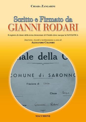 Scritto e firmato da Gianni Rodari. Il registro di classe della terza elementare di Uboldo dove nacque la FANTASTICA - Chiara Zangarini - Libro Macchione Editore 2020 | Libraccio.it