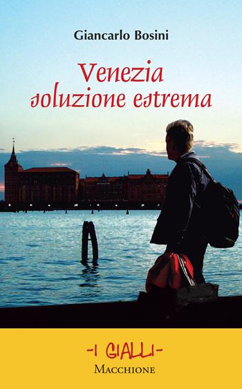 Venezia soluzione estrema - Giancarlo Bosini - Libro Macchione Editore 2020, I gialli | Libraccio.it