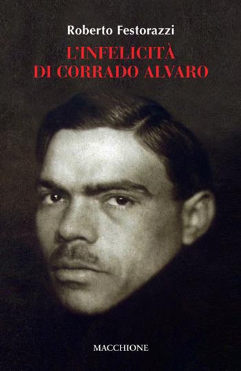 L'infelicità di Corrado Alvaro - Roberto Festorazzi - Libro Macchione Editore 2021 | Libraccio.it