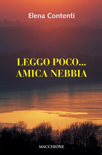 Leggo poco... Amica nebbia - Elena Contenti - Libro Macchione Editore 2021 | Libraccio.it