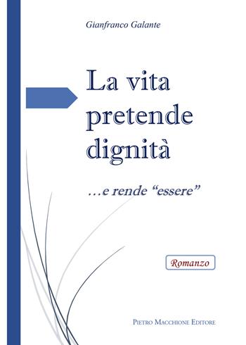 La vita pretende dignità... e rende «essere» - Gianfranco Galante - Libro Macchione Editore 2021 | Libraccio.it