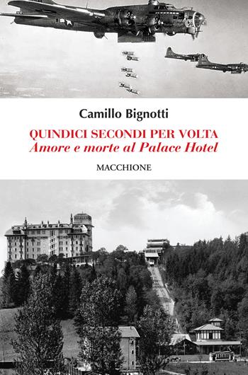 Quindici secondi per volta. Amore e morte al Palace Hotel - Camillo Bignotti - Libro Macchione Editore 2021 | Libraccio.it