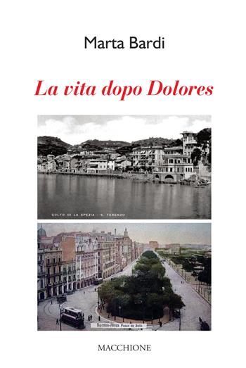 La vita dopo Dolores - Marta Bardi - Libro Macchione Editore 2021 | Libraccio.it