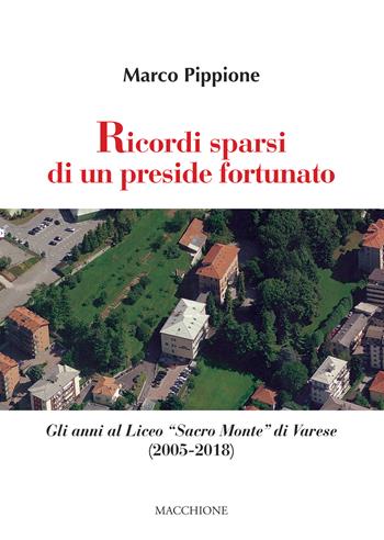 Ricordi sparsi di un preside fortunato. Gli anni al Liceo «Sacro Monte» di Varese (2005-2018) - Marco Pippione - Libro Macchione Editore 2021 | Libraccio.it