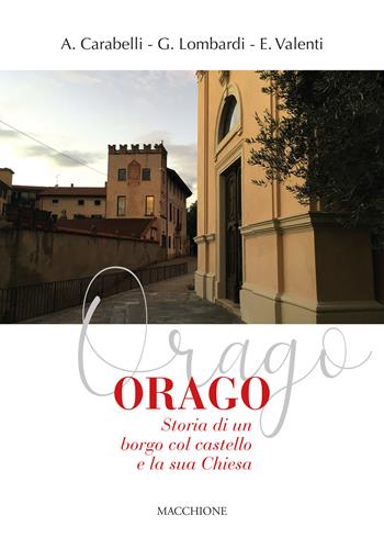 Orago. Storia di un borgo col castello e la sua chiesa - Anselmo Carabelli, Giuseppe Lombardi, Eliseo Valenti - Libro Macchione Editore 2021 | Libraccio.it