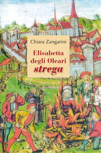 Elisabetta degli Oleari strega - Chiara Zangarini - Libro Macchione Editore 2022 | Libraccio.it