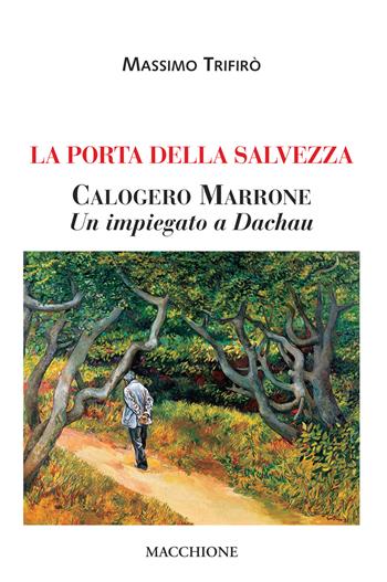 La porta della salvezza. Calogero Marrone. Un impiegato a Dachau - Massimo Trifirò - Libro Macchione Editore 2022 | Libraccio.it