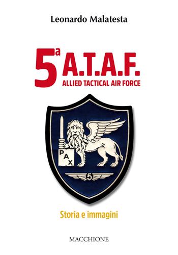 5ª A.T.A.F. Allied tactical force. Storia e immagini - Leonardo Malatesta - Libro Macchione Editore 2022 | Libraccio.it