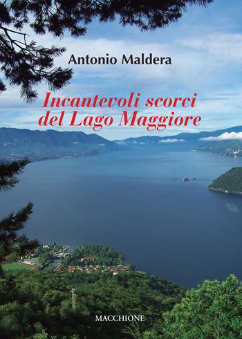 Incantevoli scorci del Lago Maggiore - Antonio Maldera - Libro Macchione Editore 2022 | Libraccio.it