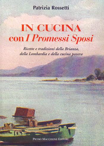 In cucina con i Promessi sposi. Ricette e tradizioni della Brianza, della Lombardia e della cucina povera - Patrizia Rossetti - Libro Macchione Editore 2022 | Libraccio.it