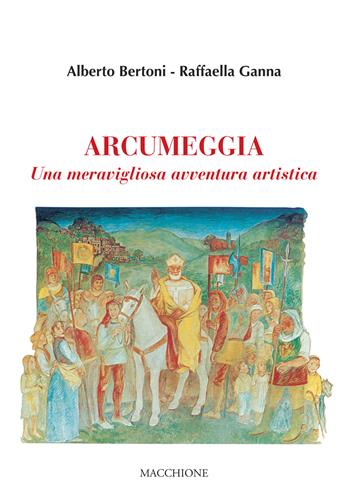 Arcumeggia. Una meravigliosa avventura artistica. Ediz. illustrata - Alberto Bertoni, Raffaella Ganna - Libro Macchione Editore 2022 | Libraccio.it