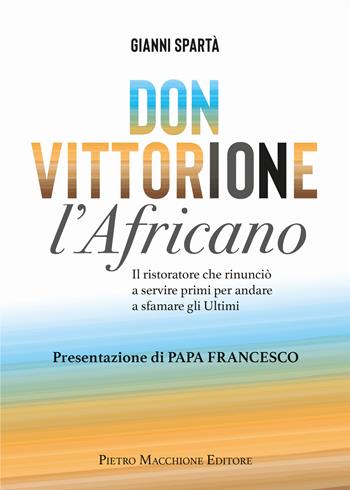 Don Vittorione l'africano. Il ristoratore che rinunciò a servire primi per andare a sfamare gli ultimi - Giovanni Spartà - Libro Macchione Editore 2022 | Libraccio.it