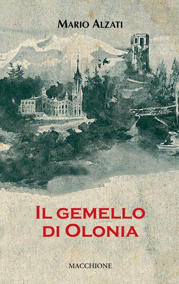 Il gemello di Olonia - Mario Alzati - Libro Macchione Editore 2022 | Libraccio.it