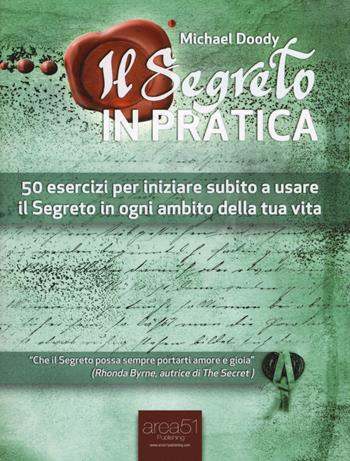Il segreto in pratica. 50 esercizi per iniziare subito a usare il Segreto in ogni ambito della tua vita - Michael Doody - Libro Area 51 Publishing 2015 | Libraccio.it