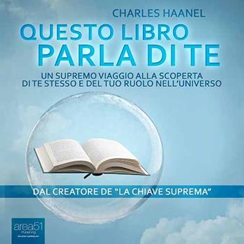 Questo libro parla di te. Un supremo viaggio alla scoperta di te stesso e del tuo ruolo nell'universo - Charles Haanel - Libro Area 51 Publishing 2016 | Libraccio.it