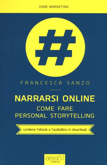 Narrarsi online. Come fare personal storytelling. Con e-book - Francesca Sanzo - Libro Area 51 Publishing 2015, Dime marketing | Libraccio.it