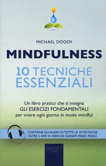 Mindfulness. 10 tecniche essenziali. Un libro pratico che ti insegna gli esercizi fondamentali per vivere ogni giorno in modo mindful - Michael Doody - Libro Area 51 Publishing 2016 | Libraccio.it