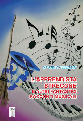 L' apprendista stregone e altre fantastiche storie musicali - Massimo Celegato - Libro Nicola Calabria Editore 2015, Storia della musica | Libraccio.it