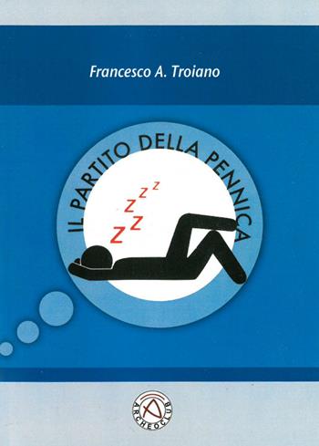 Il partito della pennica - Francesco A. Troiano - Libro Nicola Calabria Editore 2017, Narrando che passione | Libraccio.it