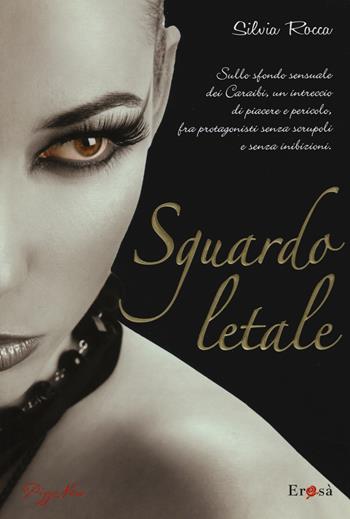 Sguardo letale - Silvia Rocca - Libro Pizzo Nero 2015, Erosà | Libraccio.it