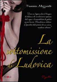 La sottomissione di Ludovica - Francesca Mazzucato - Libro Pizzo Nero 2010, Erosà | Libraccio.it