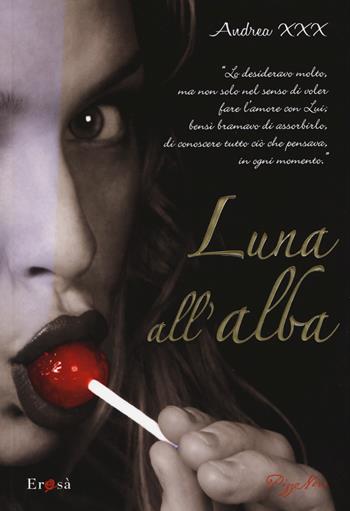 Luna all'alba - Andrea XXX - Libro Pizzo Nero 2015, Erosà | Libraccio.it