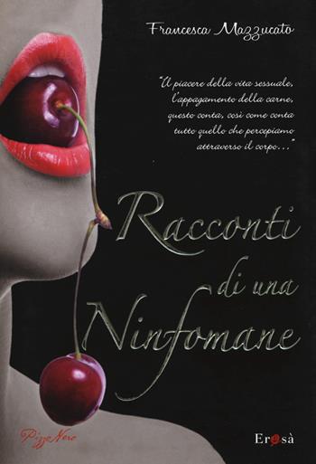 Racconti di una ninfomane - Francesca Mazzucato - Libro Pizzo Nero 2015, Erosà | Libraccio.it