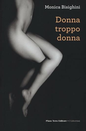 Donna, troppo donna - Monica Bisighini - Libro Pizzo Nero 2016, I libertini | Libraccio.it