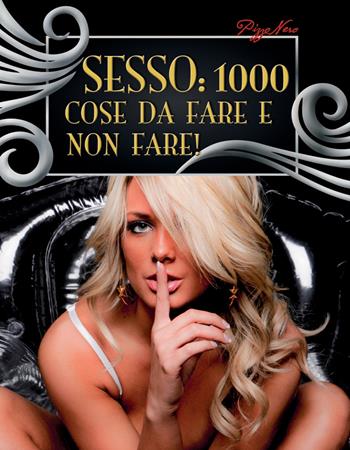 Sesso: 1000 cose da fare e non fare!  - Libro Pizzo Nero 2015 | Libraccio.it