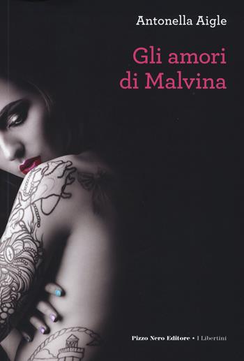 Amori di Malvina - Antonella Aigle - Libro Pizzo Nero 2017, I libertini | Libraccio.it