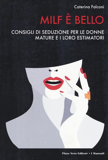Milf è bello. Consigli di seduzione per le donne mature e i loro estimatori - Caterina Falconi - Libro Pizzo Nero 2018, I manuali | Libraccio.it