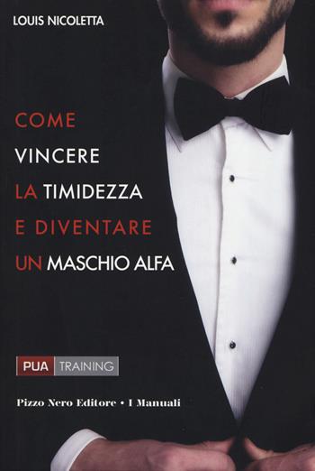 Come vincere la timidezza e diventare un maschio alfa - Louis Nicoletta - Libro Pizzo Nero 2019, I libertini | Libraccio.it