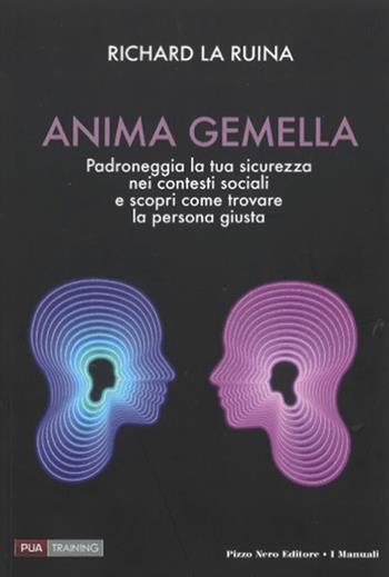 Anima gemella. Padroneggia la tua sicurezza nei contesti sociali e scopri come trovare la persona giusta - Richard La Ruina - Libro Pizzo Nero 2021, I manuali | Libraccio.it