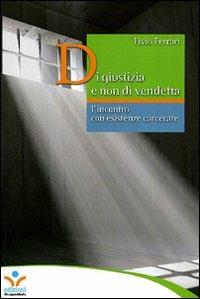 Di giustizia e non di vendetta. L'incontro con esistenze carcerate - Livio Ferrari - Libro EGA-Edizioni Gruppo Abele 2010 | Libraccio.it