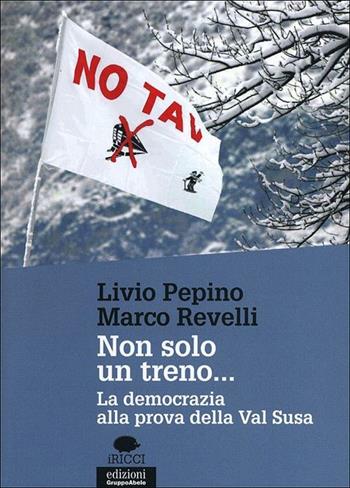 Non solo un treno... La democrazia alla prova della Val Susa - Marco Revelli, Livio Pepino - Libro EGA-Edizioni Gruppo Abele 2012, I ricci | Libraccio.it