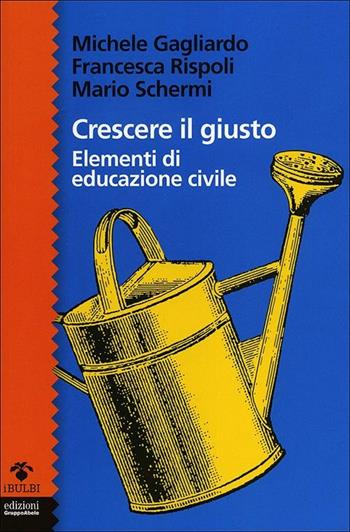 Crescere il giusto. Elementi di educazione civile - Michele Gagliardo, Francesca Rispoli, Mario Schermi - Libro EGA-Edizioni Gruppo Abele 2012, I bulbi | Libraccio.it