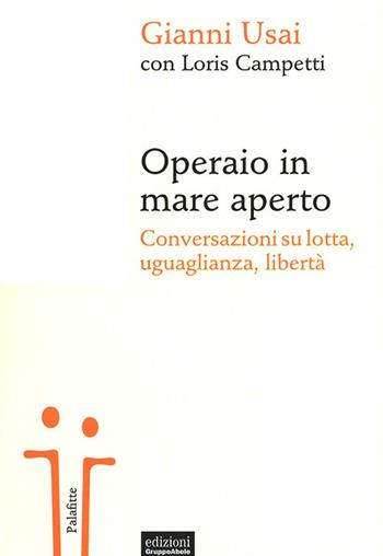 Operaio in mare aperto. Conversazioni su lotta, uguaglianza, libertà - Gianni Usai, Loris Campetti - Libro EGA-Edizioni Gruppo Abele 2014, Palafitte | Libraccio.it