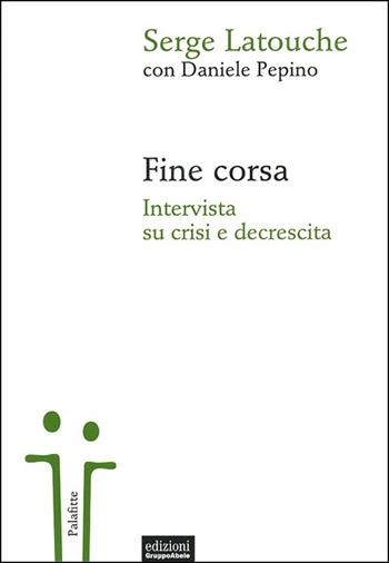 Fine corsa. Intervista su crisi e decrescita - Serge Latouche, Daniele Pepino - Libro EGA-Edizioni Gruppo Abele 2013, Palafitte | Libraccio.it