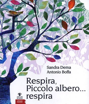 Respira, piccolo albero... respira. Ediz. illustrata - Sandra Dema, Antonio Boffa - Libro EGA-Edizioni Gruppo Abele 2013, I bulbi | Libraccio.it